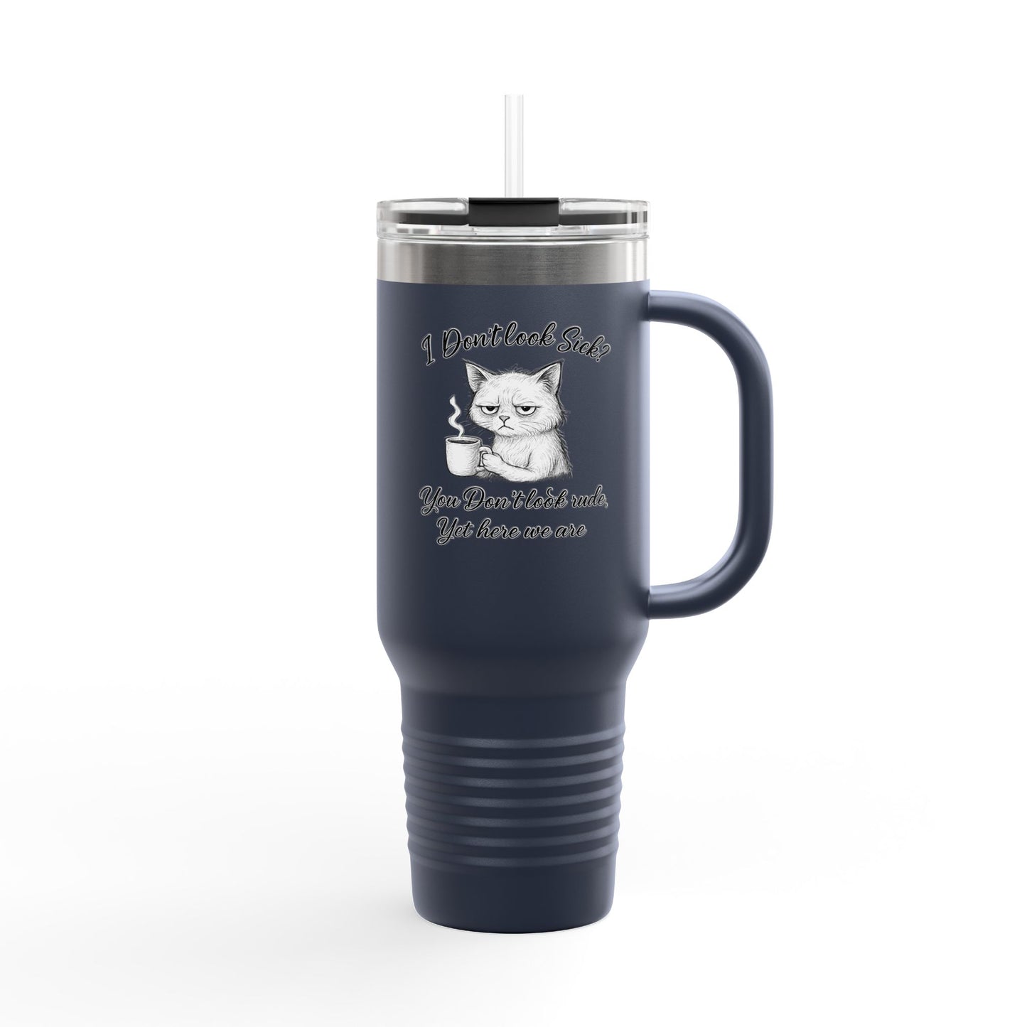 I Don’t Look Sick, You Don’t Look Rude - 40oz Insulated Travel Mug