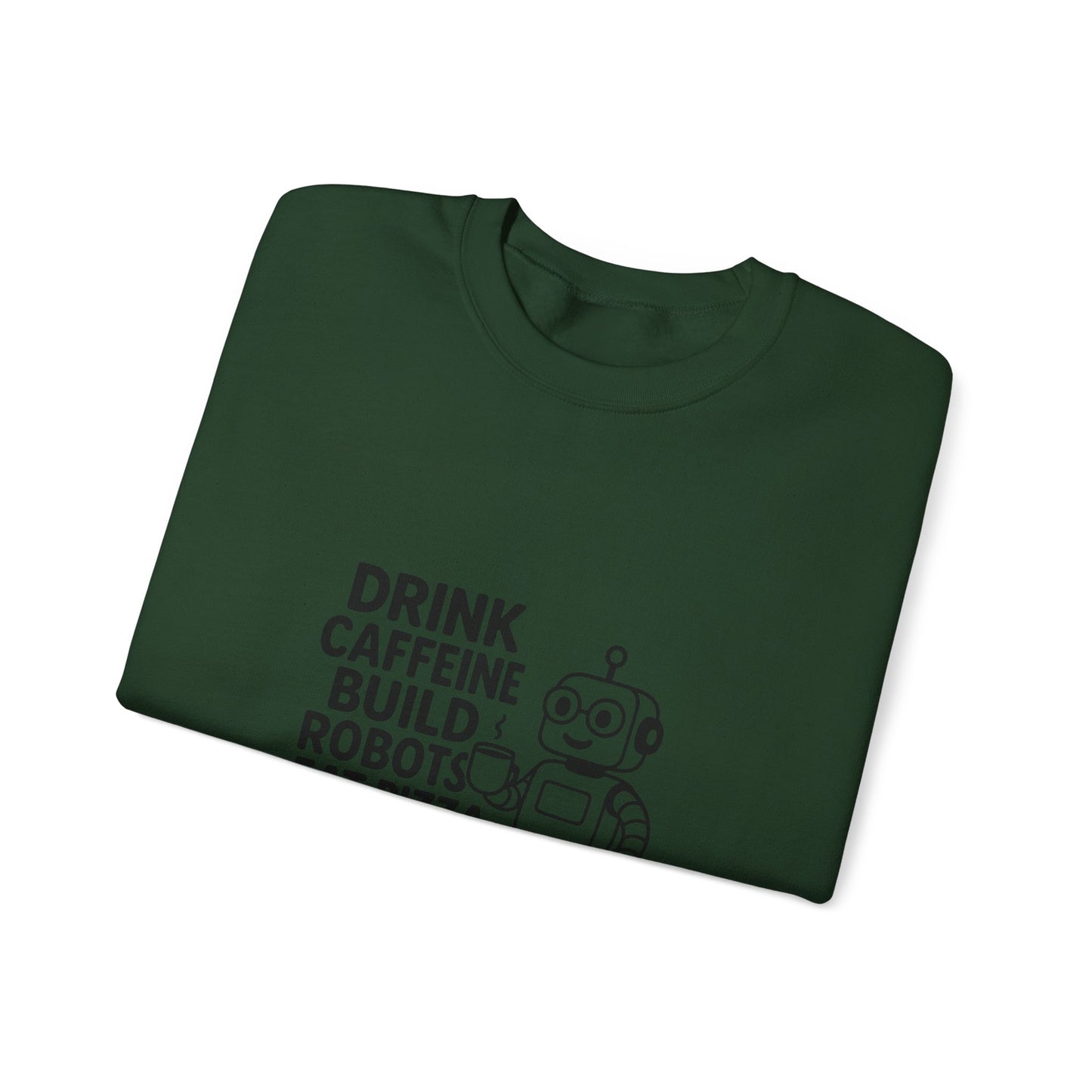 Drink Caffeine, Build Robots...... Sweatshirt
