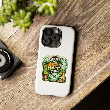 Spooky Ghost Phone Case — “If You Ghost Me I Will Haunt You” Protective iPhone Cover