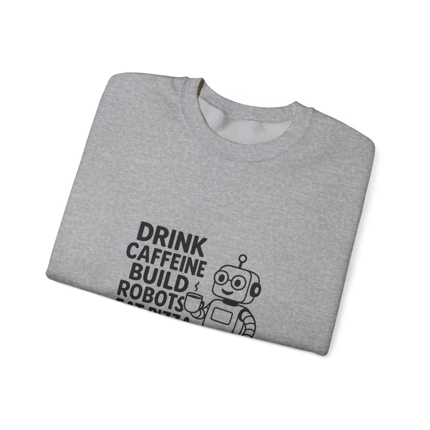 Drink Caffeine, Build Robots...... Sweatshirt