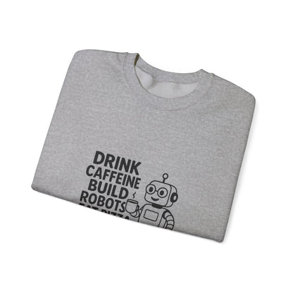 Drink Caffeine, Build Robots...... Sweatshirt