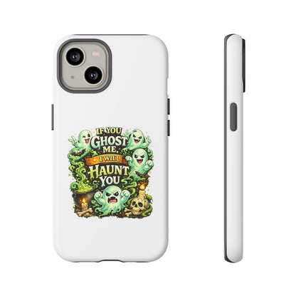 Spooky Ghost Phone Case — “If You Ghost Me I Will Haunt You” Protective iPhone Cover