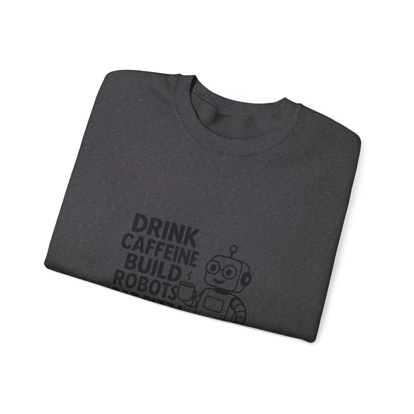 Drink Caffeine, Build Robots...... Sweatshirt