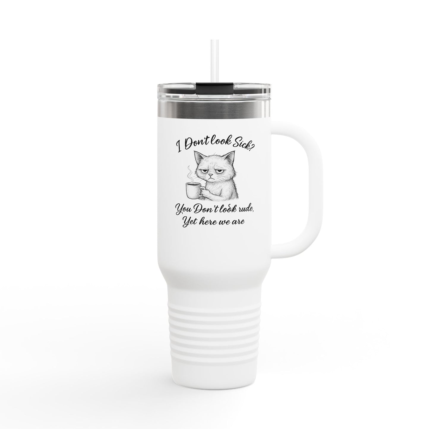 I Don’t Look Sick, You Don’t Look Rude - 40oz Insulated Travel Mug