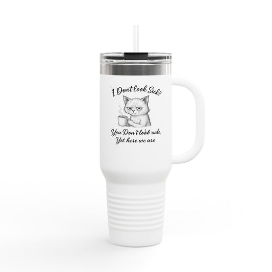 I Don’t Look Sick, You Don’t Look Rude - 40oz Insulated Travel Mug