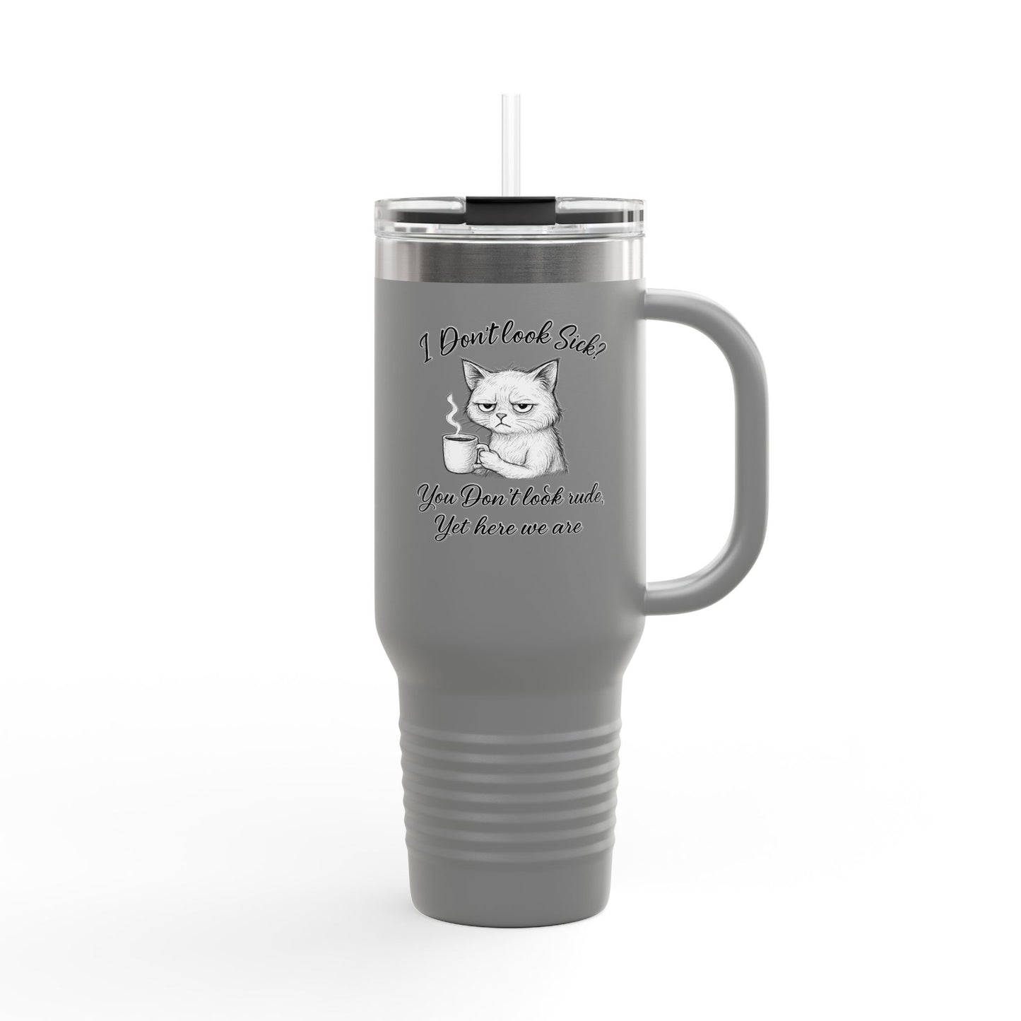 I Don’t Look Sick, You Don’t Look Rude - 40oz Insulated Travel Mug